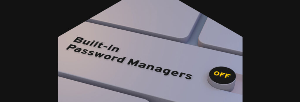 How to Disable the Built-in Password Manager In Your Browser