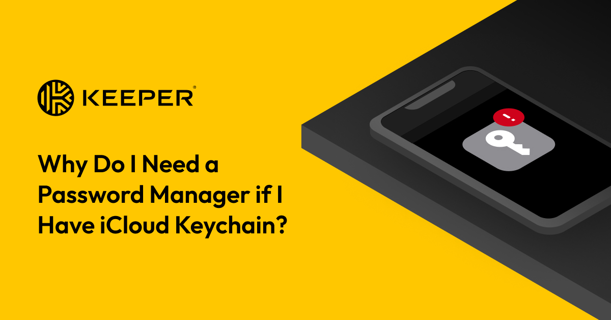 Why Do I Need a Password Manager if I Have iCloud Keychain?